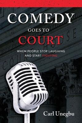 Comedy Goes to Court: When People Stop Laughing And Start Fighting - Carl Unegbu - cover