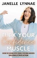Flex Your Confidence Muscle: How to Overcome Your Limiting Beliefs and Finally Take Action - Janelle Lynnae - cover
