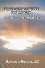 Home-Made Answers for Cancer: And Life Altering Disease