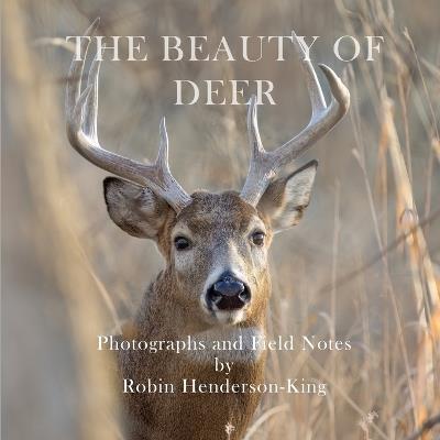 The Beauty of Deer: Photographs and Field Notes - Robin Henderson-King - cover