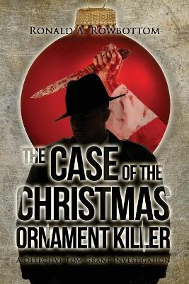 The Case of the Christmas Ornament Killer: A Detective Tom Grant Investigation - Ronald Rowbottom - cover