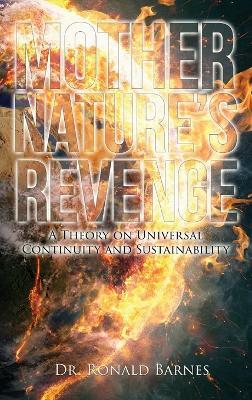 Mother's Nature Revenge: A Theory on Universal Continuity and Sustainability - Ronald Barnes - cover
