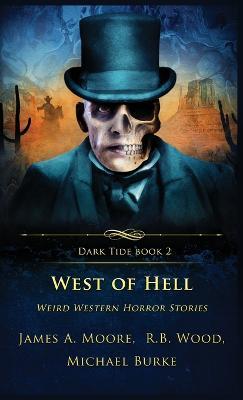 West of Hell: Weird Western Horror Stories - James A Moore,R B Wood,Michael Burke - cover