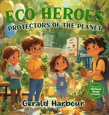 Eco Heroes; Protectors of the Planet - Gerald Harbour - cover