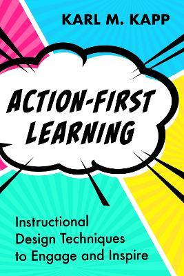 Action-First Learning: Instructional Design Techniques to Engage and Inspire - Karl M. Kapp - cover