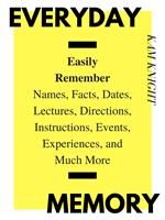 Everyday Memory: Easily Remember Names, Facts, Dates, Lectures, Directions, Instructions, Events, Experiences, and Much More