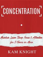 Concentration: Maintain Laser Sharp Focus & Attention for 5 Hours or More