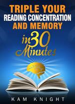 Triple Your Reading, Concentration, and Memory in 30 Minutes