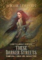 These Darker Streets: Goddess Among Us Book I - Abigail Linhardt - cover