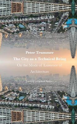The City as a Technical Being: On the Mode of Existence of Architecture - Peter Trummer - cover