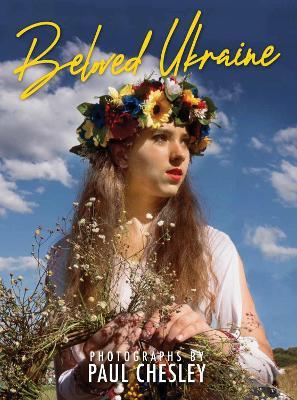 Beloved Ukraine: Photographs by Paul Chesley - Paul Chesley - cover