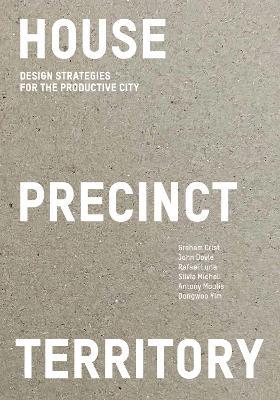 House Precinct Territory: Design Strategies for the Productive City - Rafael Luna,Dongwoo Yim,Peyman Akhgar - cover