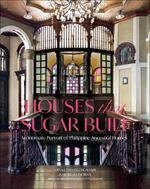 Houses that Sugar Built: An Intimate Portrait of Philippine Ancestral Homes