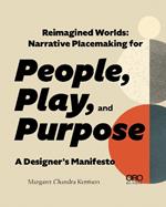 Reimagined Worlds: Narrative Placemaking for People, Play, and Purpose