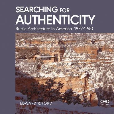 Searching for Authenticity: Rustic Architecture in America 1877-1940 - Edward Ford - cover