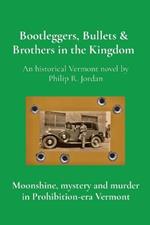 Bootleggers, Bullets & Brothers in the Kingdom: Moonshine, mystery and murder in Prohibition-era Vermont