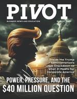 Pivot Magazine Issue 33: The $40 Million Surrender: Power, Pressure, and the Legal Battle Reshaping Corporate America