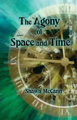 The Agony of Space and Time - Shawn McCann - cover