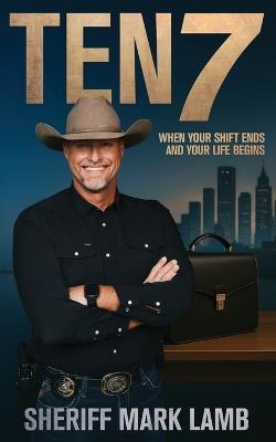 Ten 7: When Your Shift Ends and Your Life Begins - Mark Lamb - cover