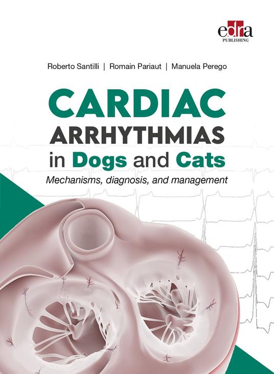 Cardiac Arrhythmias in Dogs and Cats. Mechanisms, diagnosis and management - Roberto Santilli,Romain Pariaut,Manuela Perego - copertina