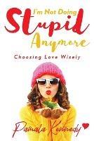 I'm Not Doing Stupid Anymore: Choosing Love Wisely