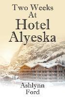 Two Weeks at Hotel Alyeska - Ashlynn Ford - cover