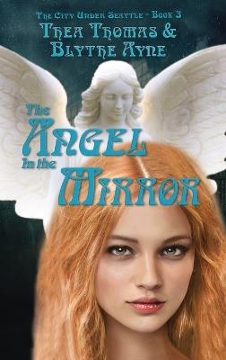 The Angel in the Mirror: The City Under Seattle - Thea Thomas,Blythe Ayne - cover