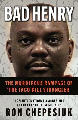 Bad Henry: The Murderous Rampage of 'The Taco Bell Strangler' - Ron Chepesiuk - cover
