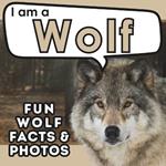 I am a Wolf: A Children's Book with Fun and Educational Animal Facts with Real Photos!