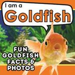 I am a Goldfish: A Children's Book with Fun and Educational Animal Facts with Real Photos!