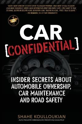 Car Confidential: Insider Secrets About Automobile Ownership, Car Maintenance and Road Safety - Shahe Koulloukian - cover