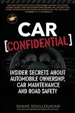 Car Confidential: Insider Secrets About Automobile Ownership, Car Maintenance and Road Safety