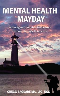 Mental Health Mayday: A Firefighter's Survival Guide from Recruit through Retirement - Gregg Bagdade - cover