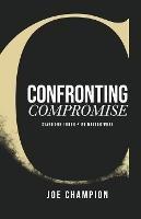 Confronting Compromise: Stand For Truth - No Matter What - Joe Champion - cover