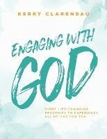 Engaging with God: Eight life-changing practices to experience all He has for you - Kerry Clarensau - cover
