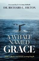 A Whale Named Grace: How to Please God While Serving People - Richard Hilton - cover