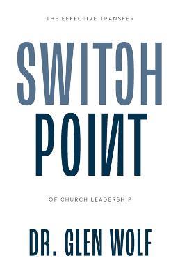 Switchpoint: The Effective Transfer of Church Leadership - Glen Wolf - cover