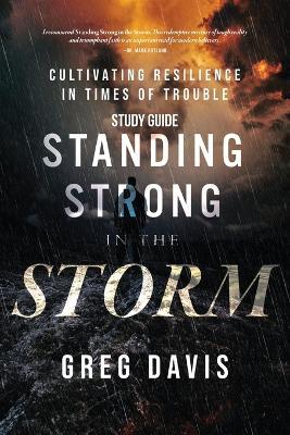 Standing Strong in the Storm - Study Guide: Cultivating Resilience In Times Of Trouble - Greg Davis - cover