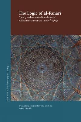 The Logic of al-Fanārī: A Study and Annotated Translation of al-Fanārī’s Commentary on the Īsāghūjī - cover