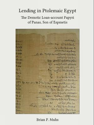 Lending in Ptolemaic Egypt: The Demotic Loan-Account Papyri of Panas, Son of Espmetis - Brian P. Muhs - cover