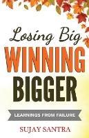 Losing Big Winning Bigger: Learnings from failure - Sujay Santra - cover