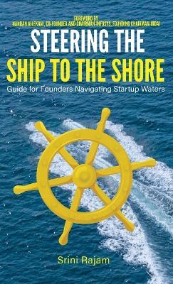 Steering The Ship To The Shore: Guide for Founders Navigating Startup Waters - Srini Rajam - cover