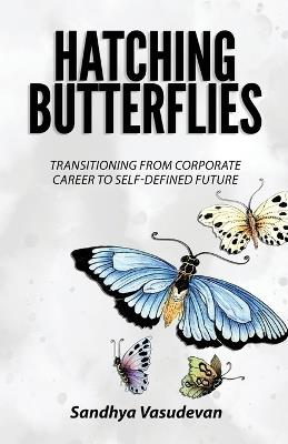 Hatching Butterflies: Transitioning from Corporate Career to Self-Determined Future - Sandhya Vasudevan - cover