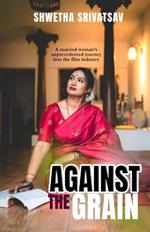Against The Grain: A Married Woman's Unprecedented Journey Into the Film Industry