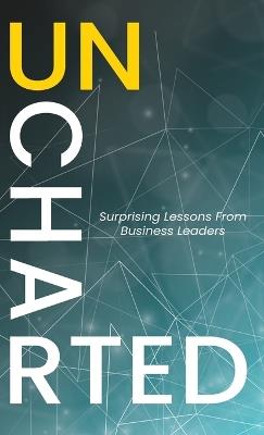 Uncharted: Surprising Lessons From Business Leaders - cover