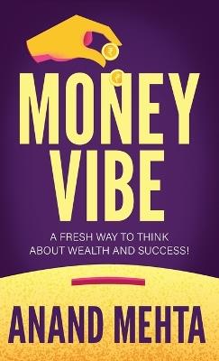 Money Vibe: A fresh way to think about wealth and success! - Anand Mehta - cover