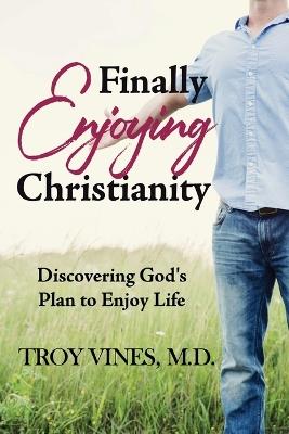 Finally Enjoying Christianity - Troy Vines - cover