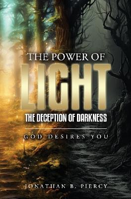 The Power of Light; The Deception of Darkness: God Desires You - Jonathan B Piercy - cover