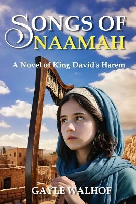 Songs of Naamah: A Novel of King David's Harem - Gayle Walhof - cover