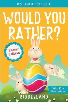 It's Laugh o'Clock - Would You Rather? - Easter Edition: A Hilarious and Interactive Question and Answer Book for Boys and Girls: Basket Stuffer Ideas for Kids - Riddleland - cover